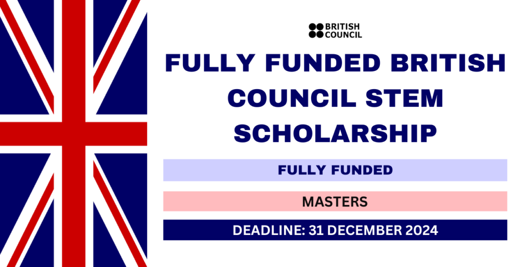 British Council Stem Scholarship 2024-25 (Fully Funded)